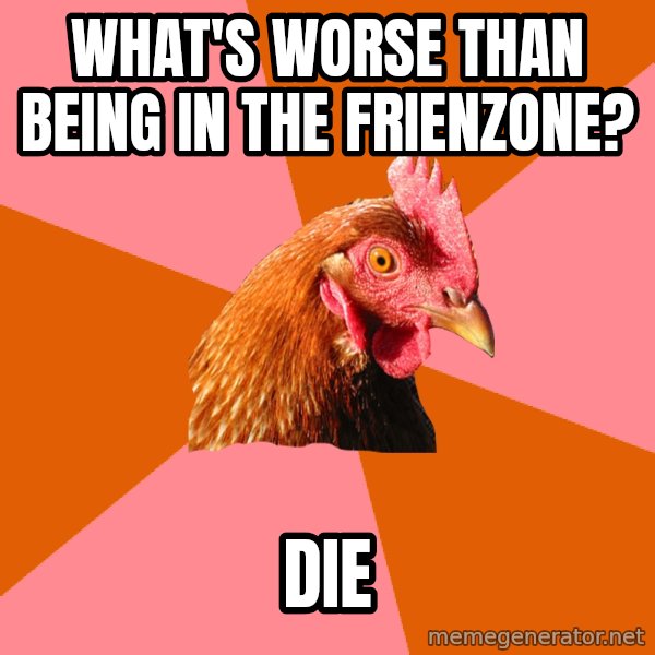 Anti Joke Chicken meme: What's  worse than being in the Frienzone? / Die
