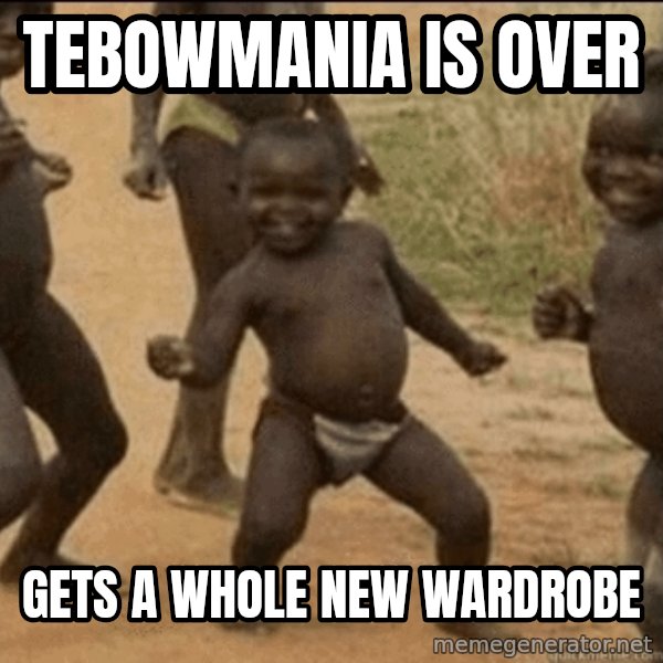 Third World Success meme: Tebowmania is Over / Gets a WHole New Wardrobe