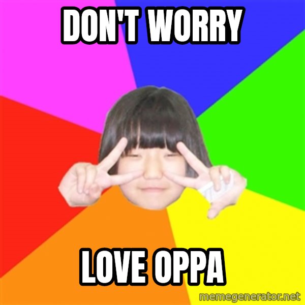 Advice Kpop Fangirl meme: don't worry / love oppa