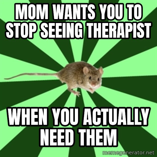Mental Illness Mouse meme: mom wants you to stop seeing therapist / when you actually need them