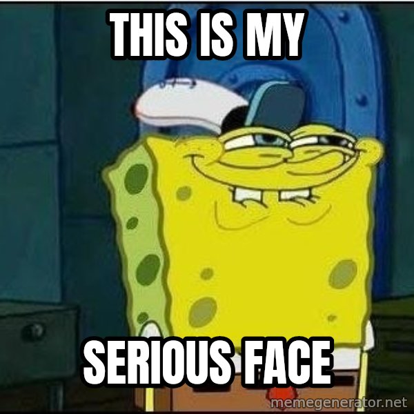 Spongebob Face meme: this is my / serious face