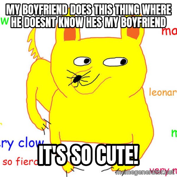 Forever Alone meme: My boyfriend does this thing where he doesnt know hes my boyfriend / it's so cute!