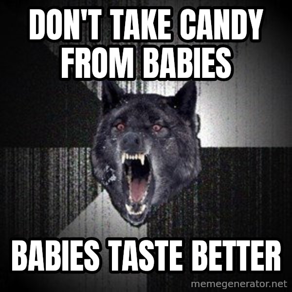 Insanity Wolf meme: Don't take candy    from babies / Babies taste  better