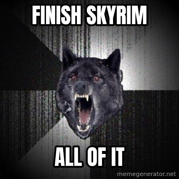 Insanity Wolf meme: Finish skyrim / all of it