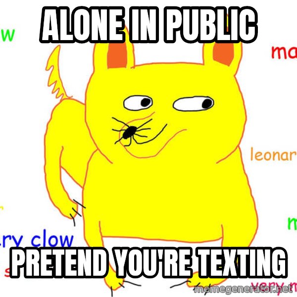 Forever Alone meme: Alone in public / pretend you're texting