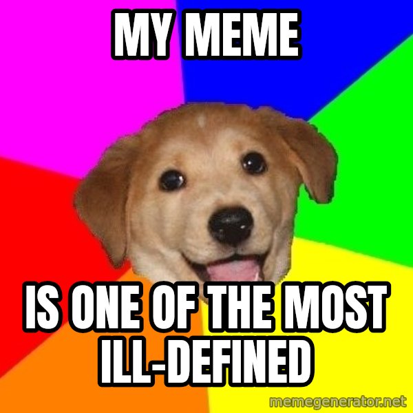 Advice Dog meme: my meme / is one of the most ill-defined