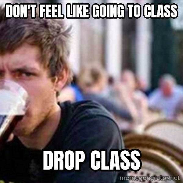 The Lazy College Senior meme: DON'T FEEL LIKE GOING TO CLASS / DROP CLASS
