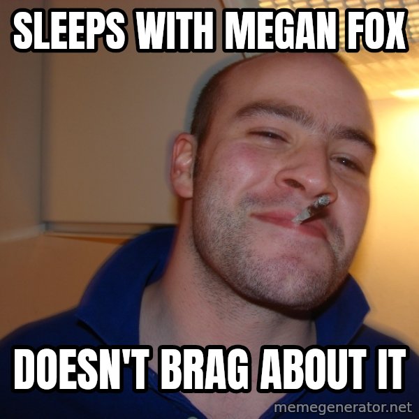 Good Guy Greg meme: sleeps with megan fox / doesn't brag about it