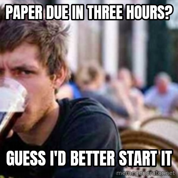 The Lazy College Senior meme: Paper due in three hours? / Guess I'd better start it