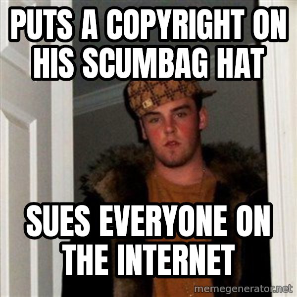 Scumbag Steve meme: Puts a copyright on his scumbag hat / sues everyone on the internet