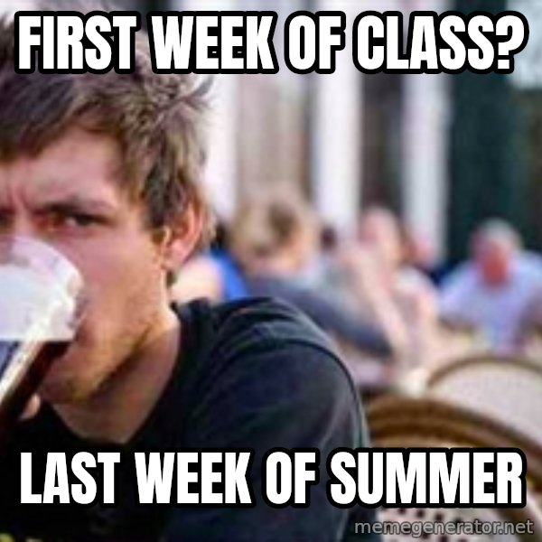 The Lazy College Senior meme: FIRST WEEK OF CLASS? / LAST WEEK OF SUMMER