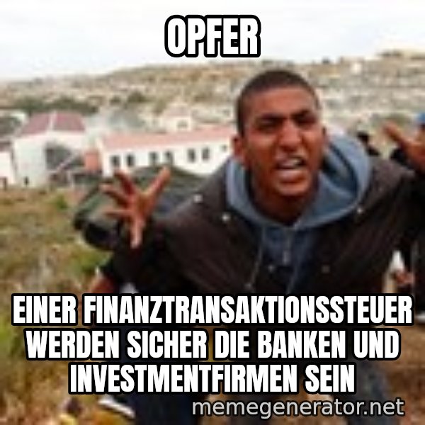 Muslim Immigrant meme: OPFER / einer Finanztransaktionssteuer werden sicher die banken und investmentfirmen sein
