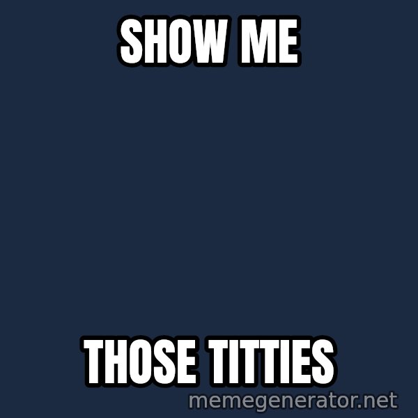 Typical Hockey Player meme: Show me / Those titties