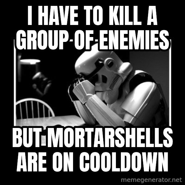Sad Trooper meme: I have to kill a group of enemies / but mortarshells are on cooldown