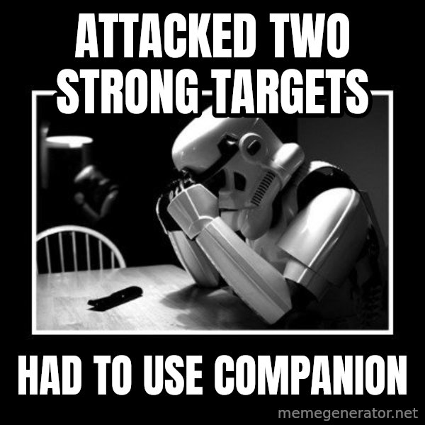 Sad Trooper meme: Attacked two strong targets / had to use companion