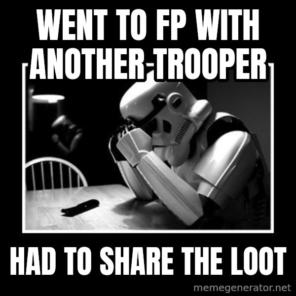 Sad Trooper meme: went to fp with another trooper / had to share the loot