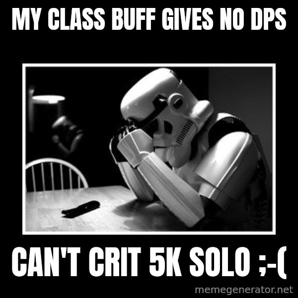 Sad Trooper meme: My class buff gives no DPS / Can't crit 5k solo ;-(