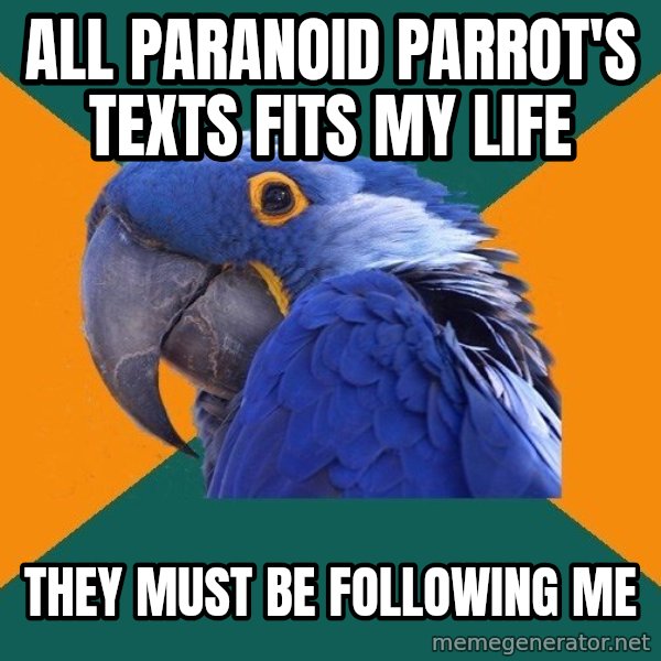 Paranoid Parrot meme: all paranoid parrot's texts fits my life / they must be following me