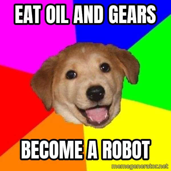 Advice Dog meme: eat oil and gears / become a robot