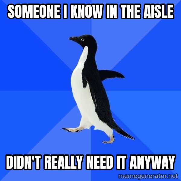 Socially Awkward Penguin meme: someone i know in the aisle / didn't really need it anyway