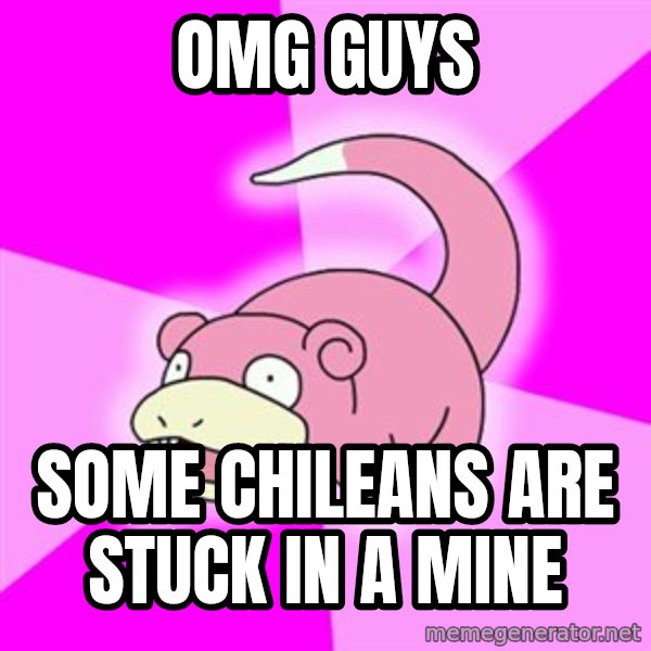 Slowpoke meme: omg guys / some chileans are stuck in a mine