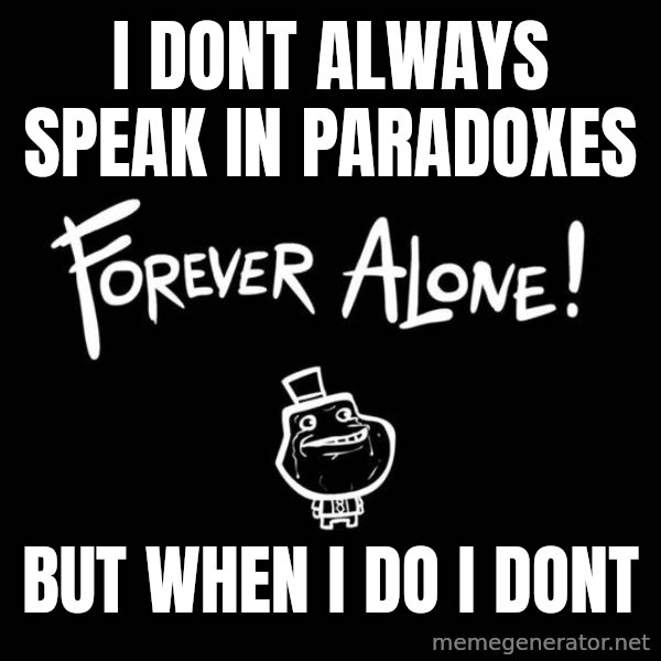 The Most Interesting Man In The World meme: I DONT always speak in paradoxes / but when i do    i dont