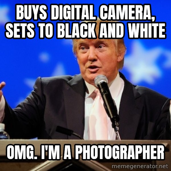 Annoying Facebook Girl meme: buys digital camera, sets to black and white / omg. i'm a photographer