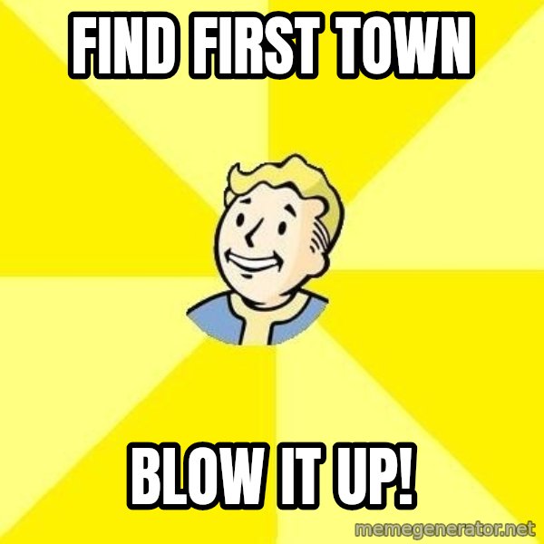 Fallout 3 meme: Find first town / blow it up!