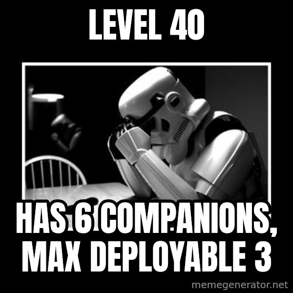 Sad Trooper meme: Level 40 / Has 6 companions,         max deployable 3
