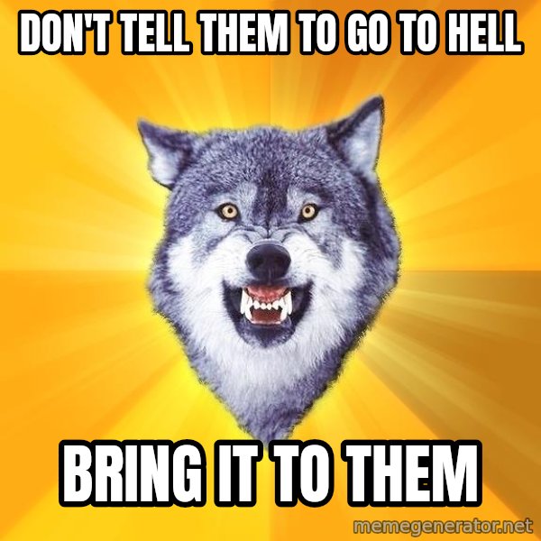 Courage Wolf meme: Don't tell them to go to hell / bring it to them