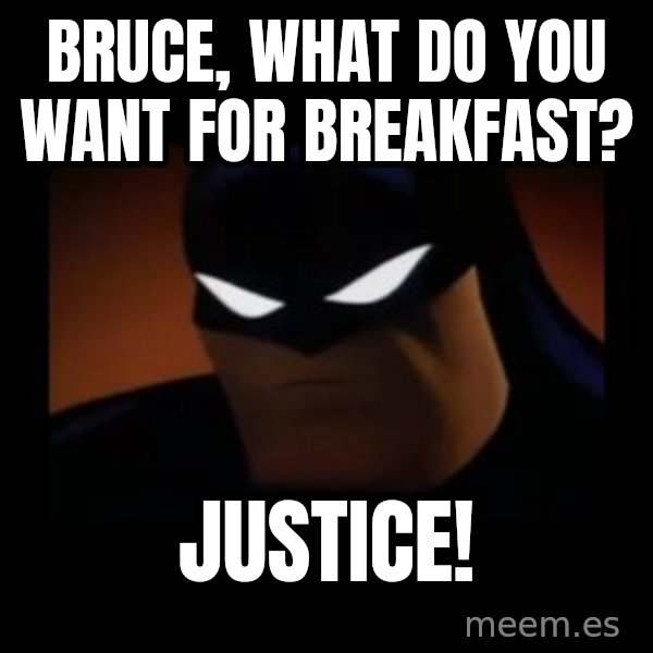 Disapproving Batman meme: bruce, what do you want for breakfast? / Justice!