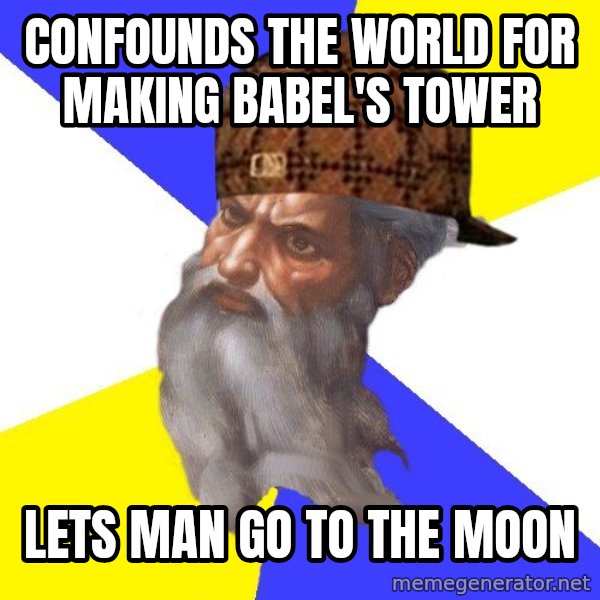 Scumbag God meme: Confounds the world for making babel's tower / lets man go to the moon