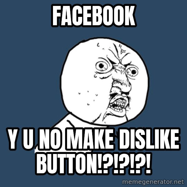 Y U No meme: FACEBOOK / y u no make dislike button!?!?!?!