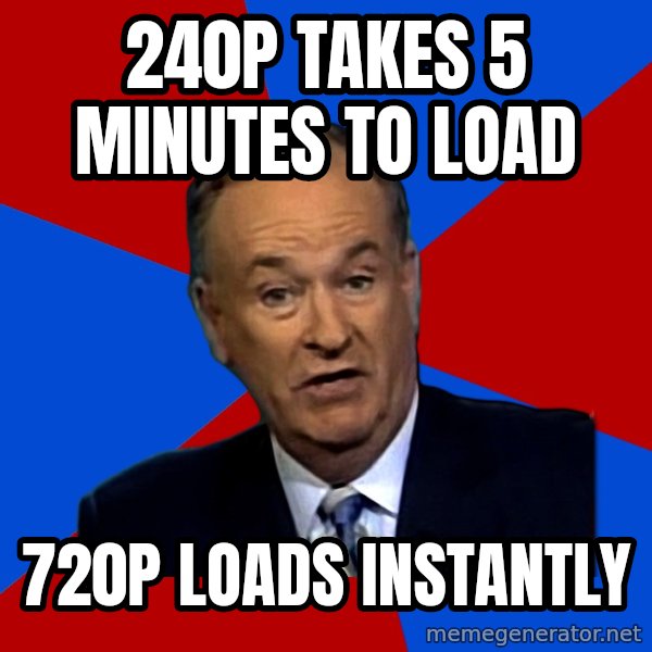 Bill O'Reilly Proves God meme: 240p takes 5 minutes to load / 720p loads instantly