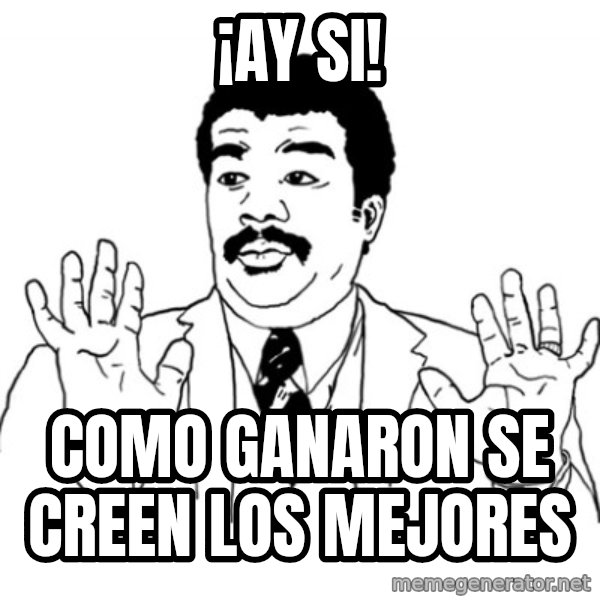 AY SI meme: ¡Ay si! / Como ganaron se creen los mejores