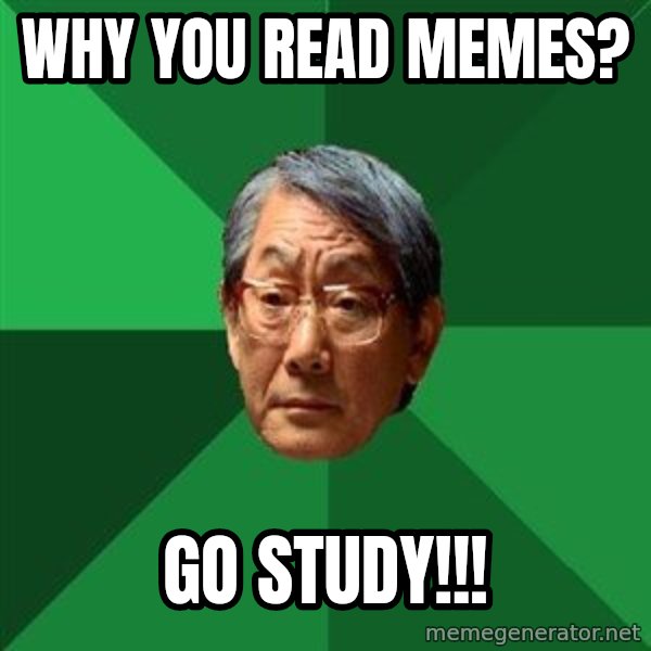 High Expectations Asian Father meme: why you read memes? / go study!!!