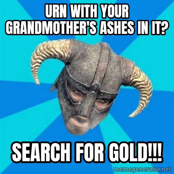 skyrim stan meme: Urn with your Grandmother's ashes in it? / Search for gold!!!