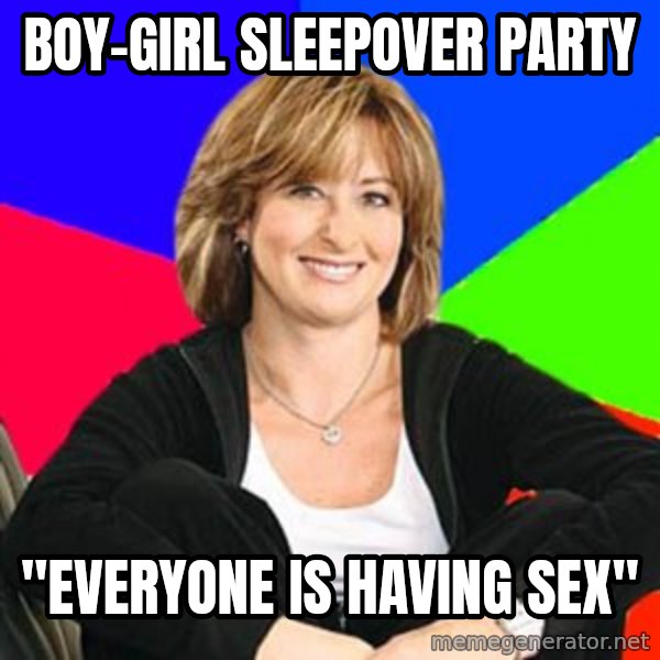 Sheltering Suburban Mom meme: boy-girl sleepover party / "everyone is having sex"