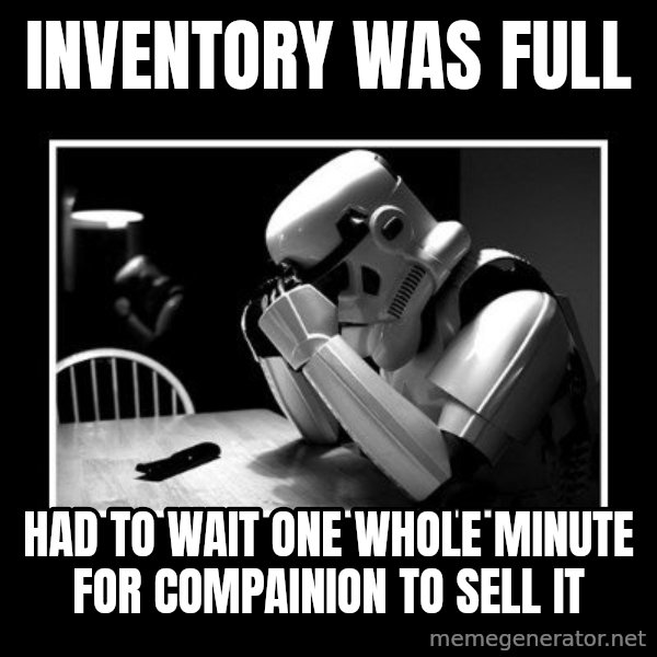 Sad Trooper meme: inventory was full / had to wait one whole minute for compainion to sell it