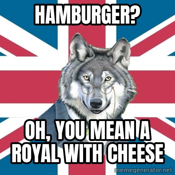 Sir Courage Wolf Esquire meme: Hamburger? / Oh, you mean a royal with cheese