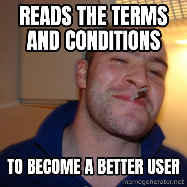 Good Guy Greg meme: Reads the terms and conditions / to become a better user
