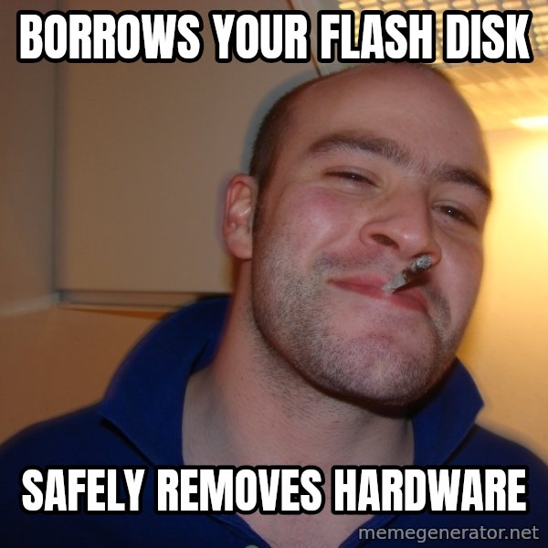 Good Guy Greg meme: Borrows your flash disk / safely removes hardware