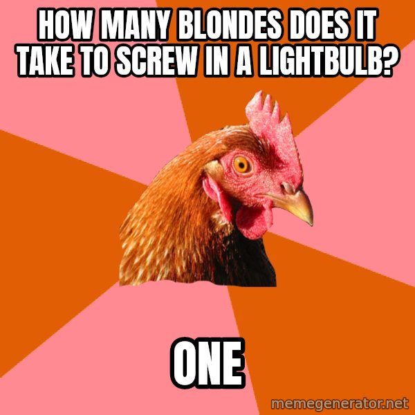 Anti Joke Chicken meme: How many blondes does it take to screw in a lightbulb? / one