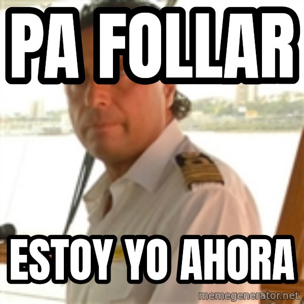 Crazy Captain meme: pa follar / estoy yo ahora