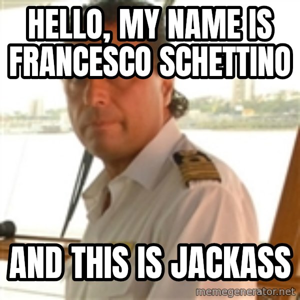 Crazy Captain meme: hello, my name is francesco Schettino / and this is jackass