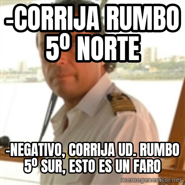 Crazy Captain meme: -corrija rumbo 5º norte / -negativo, corrija ud. rumbo 5º sur, esto es un faro