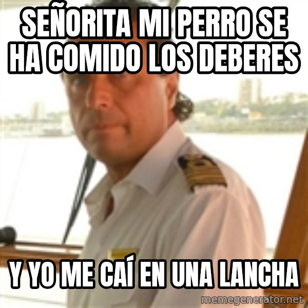 Crazy Captain meme: Señorita mi perro se ha comido los deberes / y yo me caí en una lancha
