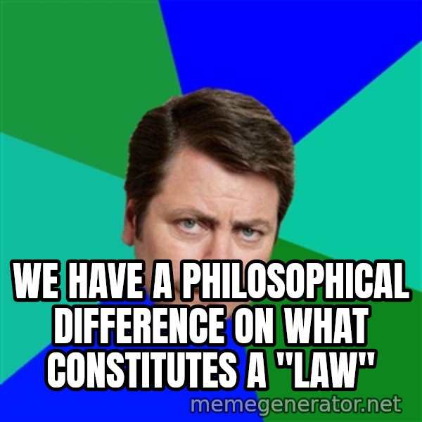 Advice Ron Swanson meme: we have a philosophical difference on what constitutes a "law"