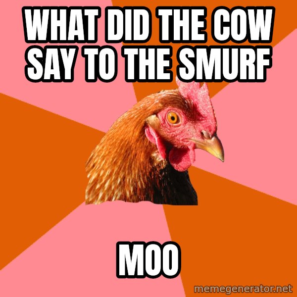 Anti Joke Chicken meme: What did the cow say to the SMurf / Moo