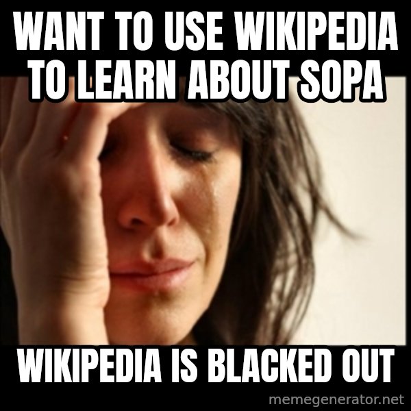 First World Problems meme: want to use wikipedia to learn about sopa / wikipedia is blacked out